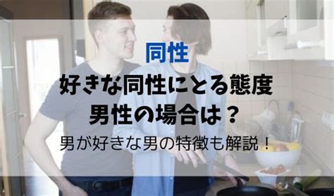 好きな同性にとる態度|好きな同性にとる態度・男性の場合は？同性を好きになる人の特。